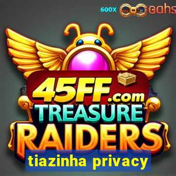 tiazinha privacy